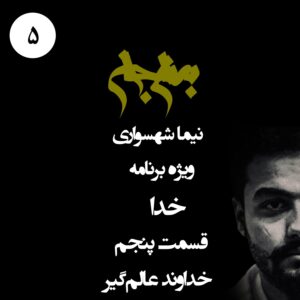 پادکست به نام جان - ویژه برنامه خدا - قسمت پنجم خداوند عالم‌گیر - با نیما شهسواری