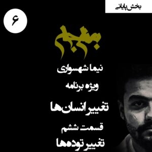 پادکست به نام جان - ویژه برنامه تغییر انسان‌ها - قسمت ششم تغییر توده‌ها (بخش پایانی) - با نیما شهسواری